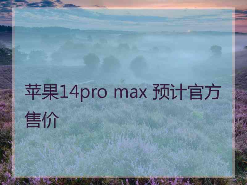 苹果14pro max 预计官方售价