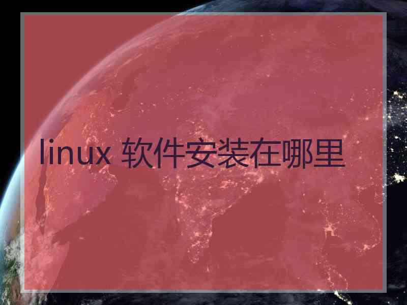 linux 软件安装在哪里